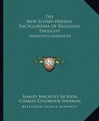 Cover image for The New Schaff-Herzog Encyclopedia of Religious Thought: Innocents-Liudger V6