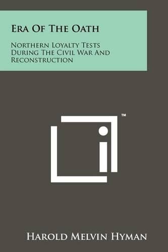 Cover image for Era of the Oath: Northern Loyalty Tests During the Civil War and Reconstruction