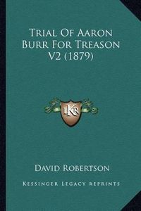 Cover image for Trial of Aaron Burr for Treason V2 (1879)