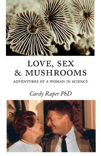 Cover image for Love, Sex & Mushrooms: Advenutres of a Woman in Science