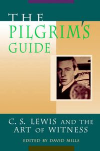 Cover image for The Pilgrim's Guide: C.S.Lewis and the Art of Witness