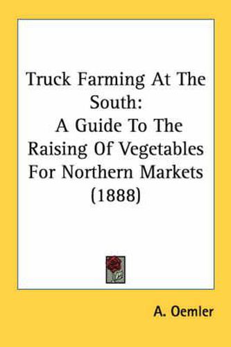 Cover image for Truck Farming at the South: A Guide to the Raising of Vegetables for Northern Markets (1888)