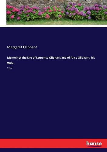 Memoir of the Life of Laurence Oliphant and of Alice Oliphant, his Wife: Vol. 2