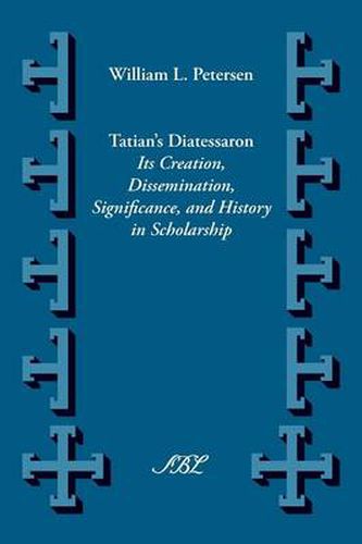 Tatian's Diatessaron: Its Creation, Dissemination, Significance, and History in Scholarship