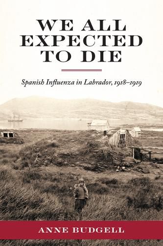 Cover image for We All Expected to Die: Spanish Influenza in Labrador, 1918-1919