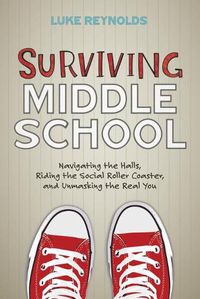 Cover image for Surviving Middle School: Navigating the Halls, Riding the Social Roller Coaster, and Unmasking the Real You