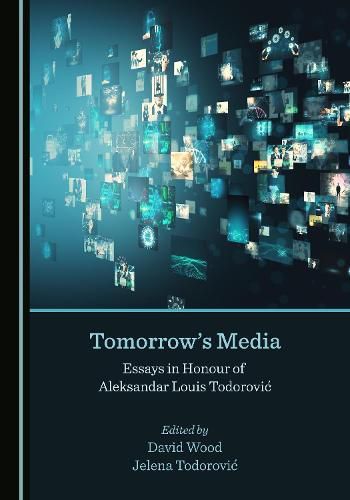 Cover image for Tomorrow's Media: Essays in Honour of Aleksandar Louis Todorovic