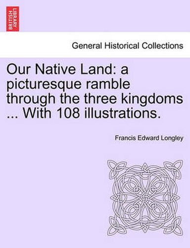 Cover image for Our Native Land: A Picturesque Ramble Through the Three Kingdoms ... with 108 Illustrations.