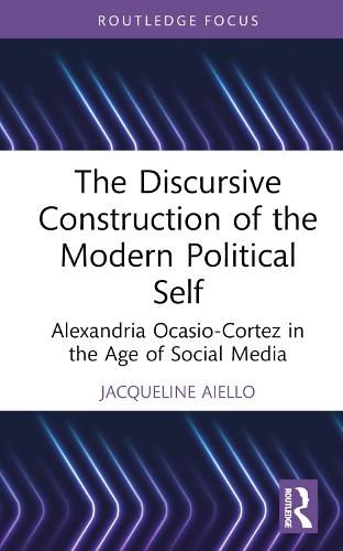 Cover image for The Discursive Construction of the Modern Political Self: Alexandria Ocasio-Cortez in the Age of Social Media