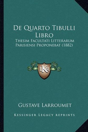 de Quarto Tibulli Libro: Thesim Facultati Litterarum Parisiensi Proponebat (1882)