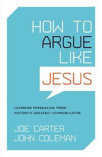 Cover image for How to Argue like Jesus: Learning Persuasion from History's Greatest Communicator