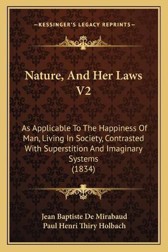 Nature, and Her Laws V2: As Applicable to the Happiness of Man, Living in Society, Contrasted with Superstition and Imaginary Systems (1834)