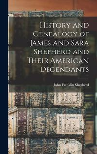 Cover image for History and Genealogy of James and Sara Shepherd and Their American Decendants