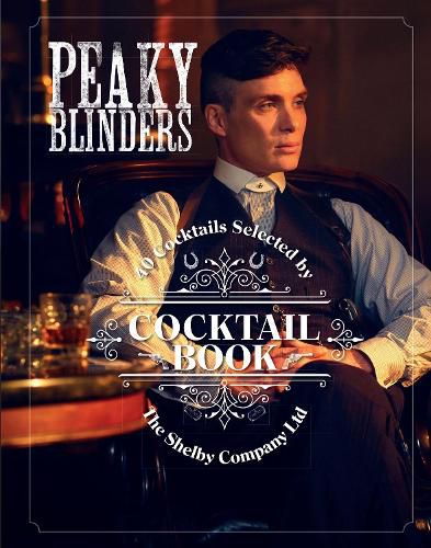 Cover image for The Official Peaky Blinders Cocktail Book: 40 Cocktails Selected by The Shelby Company Ltd