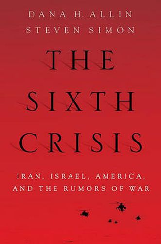 Cover image for The Sixth Crisis: Iran, Israel, America, and the Rumors of War