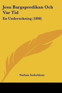 Cover image for Jesu Bargspredikan Och Var Tid: En Undersokning (1898)