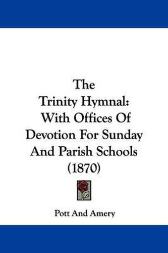 The Trinity Hymnal: With Offices Of Devotion For Sunday And Parish Schools (1870)