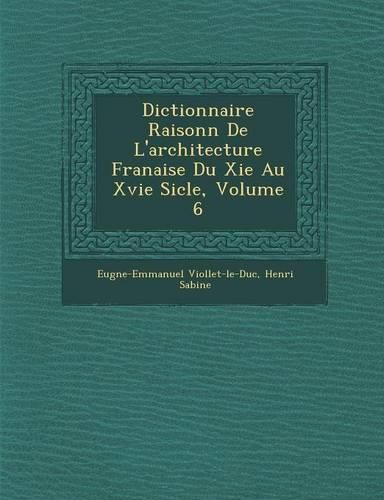 Cover image for Dictionnaire Raisonn de L'Architecture Fran Aise Du XIE Au Xvie Si Cle, Volume 6