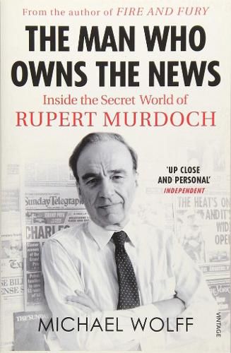 The Man Who Owns the News: Inside the Secret World of Rupert Murdoch