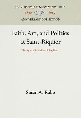 Cover image for Faith, Art, and Politics at Saint-Riquier: The Symbolic Vision of Angilbert