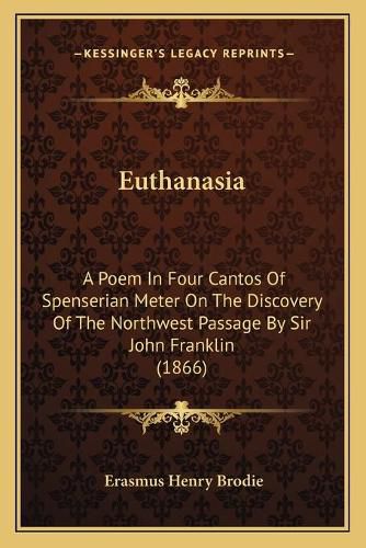 Cover image for Euthanasia: A Poem in Four Cantos of Spenserian Meter on the Discovery of the Northwest Passage by Sir John Franklin (1866)