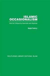 Cover image for Islamic Occasionalism: and its critique by Averroes and Aquinas