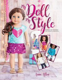 Cover image for My Doll, My Style: Sewing Fun Fashions for Your 18-inch Doll