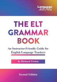 Cover image for The ELT Grammar Book: An Instructor-Friendly Guide for English Language Teachers