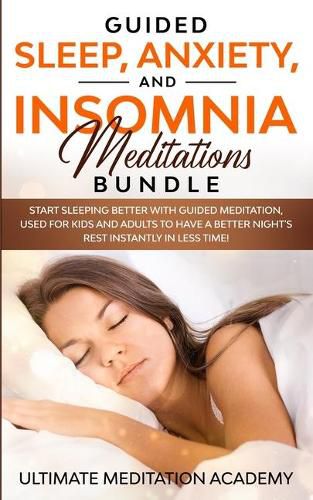 Cover image for Guided Sleep, Anxiety, and Insomnia Meditations Bundle: Start Sleeping Better with Guided Meditation, Used for Kids and Adults to Have a Better Night's Rest Instantly in Less Time!