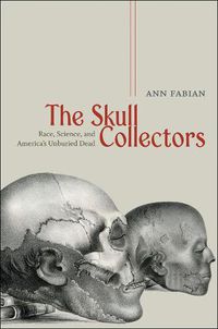 Cover image for The Skull Collectors: Race, Science, and America's Unburied Dead