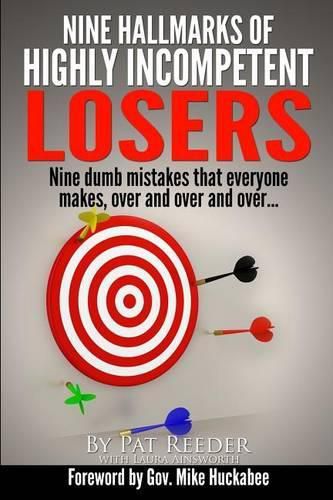 Cover image for Nine Hallmarks Of Highly Incompetent Losers: Nine Dumb Mistakes That Everyone Makes, Over And Over And Over...