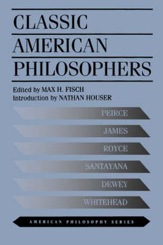 Cover image for Classic American Philosophers: Peirce, James, Royce, Santayana, Dewey, Whitehead. Selections from Their Writings