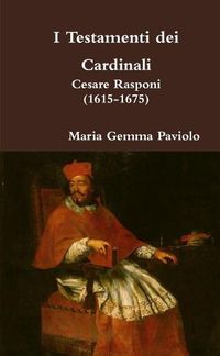 Cover image for I Testamenti Dei Cardinali: Cesare Rasponi (1615-1675)