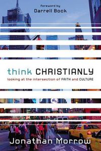 Cover image for Think Christianly: Looking at the Intersection of Faith and Culture