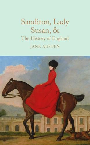 Sanditon, Lady Susan, & The History of England: The Juvenilia and Shorter Works of Jane Austen