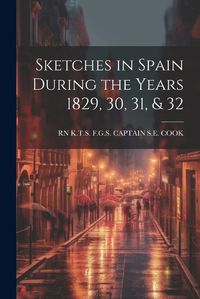 Cover image for Sketches in Spain During the Years 1829, 30, 31, & 32