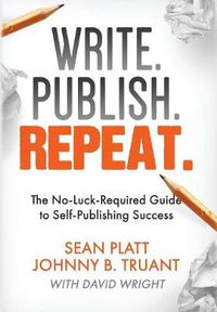 Cover image for Write. Publish. Repeat.: The No-Luck-Required Guide to Self-Publishing Success