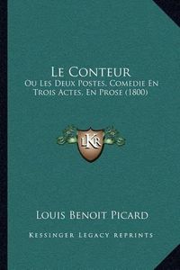 Cover image for Le Conteur: Ou Les Deux Postes, Comedie En Trois Actes, En Prose (1800)