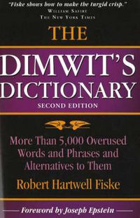 Cover image for The Dimwit's Dictionary: More Than 5,000 Overused Words and Phrases and Alternatives to Them