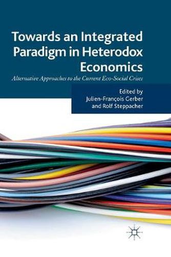 Cover image for Towards an Integrated Paradigm in Heterodox Economics: Alternative Approaches to the Current Eco-Social Crises