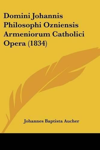 Domini Johannis Philosophi Ozniensis Armeniorum Catholici Opera (1834