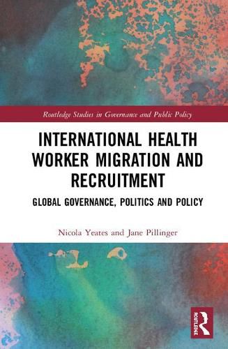 Cover image for International Health Worker Migration and Recruitment: Global Governance, Politics and Policy