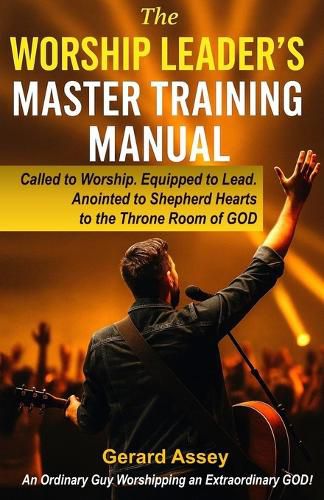 Cover image for The Worship Leader's Master Training Manual: Called to Worship. Equipped to Lead. Anointed to Shepherd Hearts to the Throne Room of God