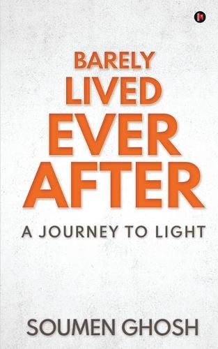 Cover image for Barely Lived Ever After: A Journey To Light