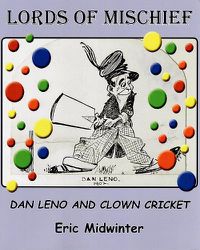 Cover image for Lords of Mischief: Dan Leno and Clown Cricket