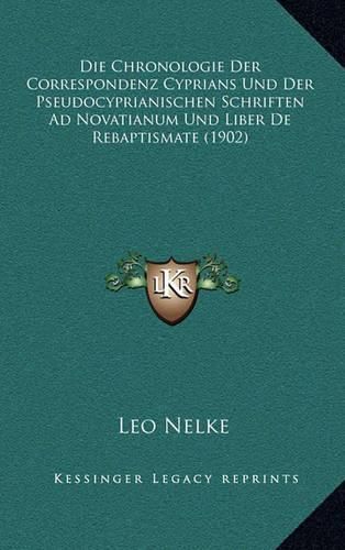 Cover image for Die Chronologie Der Correspondenz Cyprians Und Der Pseudocyprianischen Schriften Ad Novatianum Und Liber de Rebaptismate (1902)