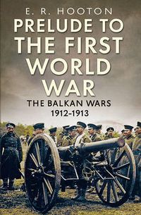 Cover image for Prelude to the First World War: The Balkan  Wars 1912-1913