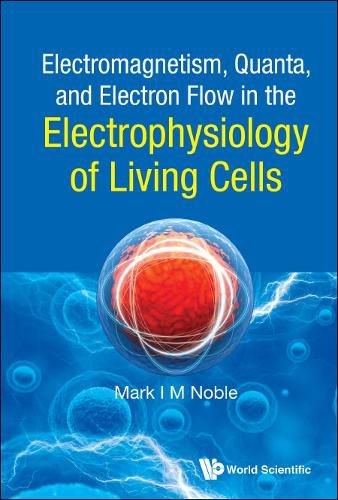 Electromagnetism, Quanta, And Electron Flow In The Electrophysiology Of Living Cells