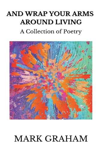 Cover image for And Wrap Your Arms Around Living: A Collection of Poetry