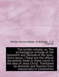 Cover image for The Archko Volume; or, The Archeological Writings of the Sanhedrin and Talmuds of the Jews. (Intra S